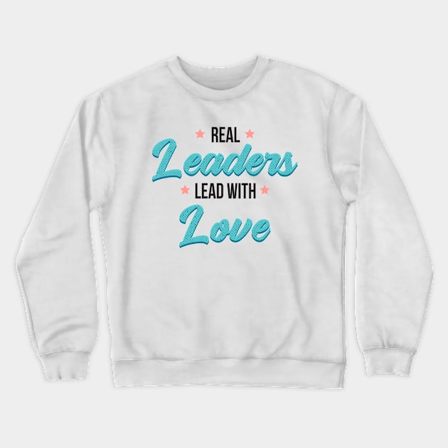 Real leaders lead with love Crewneck Sweatshirt by Myteeshirts